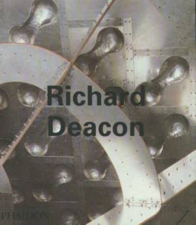 Contemporary Artists: Richard Deacon by Jon Thompson & Pier Luigi Tazzi & Peter Schjeldahl