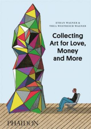 Collecting Art for Love, Money and More by Ethan & Westreich Wagner Thea Wagner