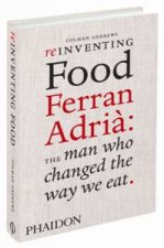 Reinventing Food Ferran Adria the Man Who Changed the Way we Eat