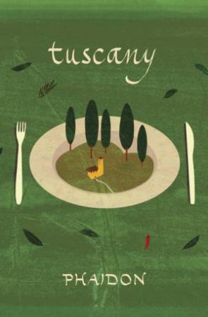 Tuscany: The Land, It's Food and It's Recipes by Editors Phaidon