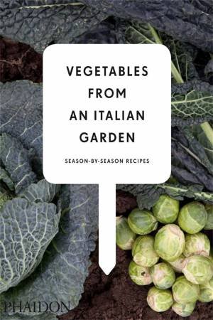 Vegetables From An Italian Garden: Season By Season Recipes