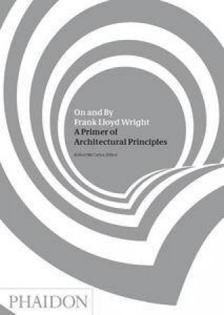 On and By Frank Lloyd Wright: A Primer of Architectural Principles by Robert McCarter