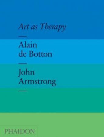 Art as Therapy by Alain de Botton & John Armstrong