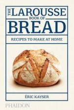 The Larousse Book of Bread Recipes to Make at Home