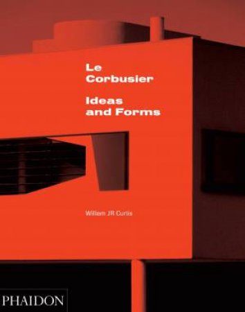Le Corbusier: Ideas & Forms (New Edition) by William J R Curtis
