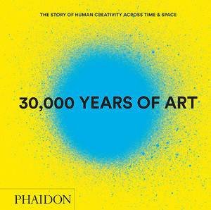 30,000 Years of Art: The Story of Human Creativity Across Time & Space by Various
