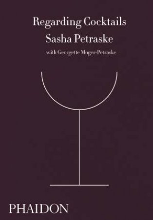 Regarding Cocktails by Sasha Petraske & Georgette Moger Petraske