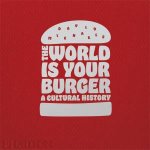 The World Is Your Burger