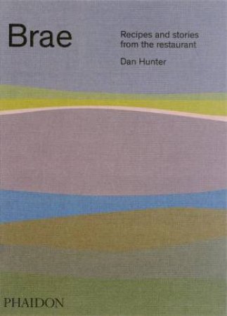 Brae: Recipes And Stories From The Restaurant by Dan Hunter