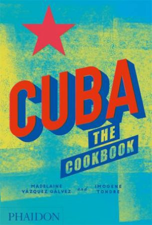 Cuba: The Cookbook by Madelaine Vazquez Galvez & Imogene Tondre
