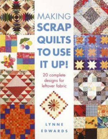 Making Scrap Quilts to Use it Up! by LYNNE EDWARDS