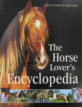 The Horse Lover's Encyclopedia by Elwyn Hartley Edwards