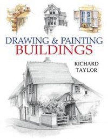 Drawing and Painting Buildings by PROFESSOR RICHARD TAYLOR