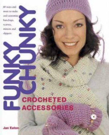 Funky Chunky Crocheted Accessories by JAN EATON