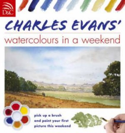 Charles Evans' Watercolours in a Weekend by CHARLES EVANS