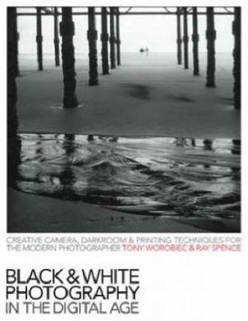 Black and White Photography in the Digital Age by TONY WOROBIEC
