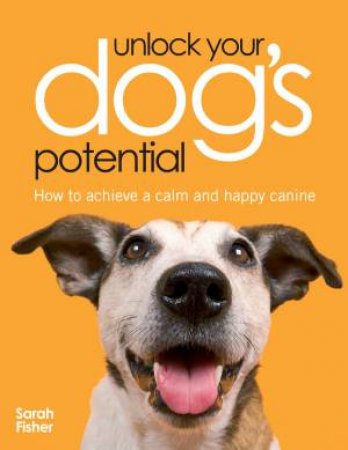 Unlock Your Dog's Potential by SARAH FISHER
