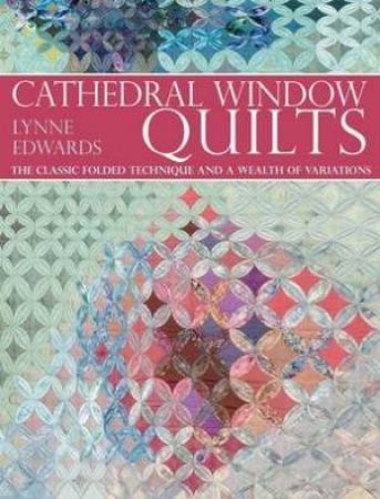 Cathedral Window Quilts by LYNNE EDWARDS