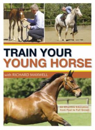 Train Your Young Horse with Richard Maxwell by RICHARD MAXWELL