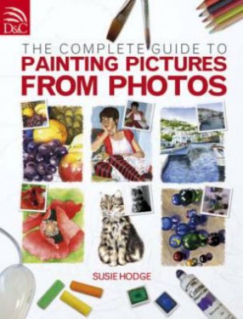 Complete Guide to Painting Pictures from Photos by SUSIE HODGE