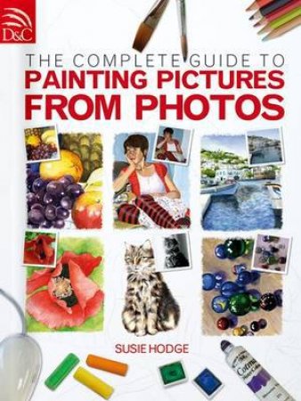 Complete Guide to Painting Pictures from Photos by SUSIE HODGE