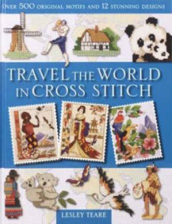 Travel the World in Cross Stitch by LESLEY TEARE