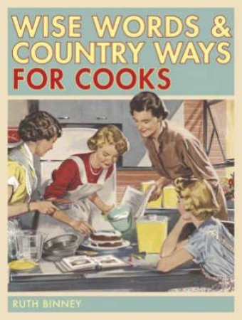 Wise Words and Country Ways for Cooks by RUTH BINNEY
