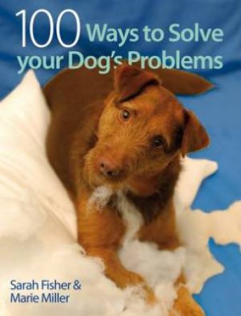 100 Ways To Solve Your Dog's Problems by Sarah Fisher & Marie Miller