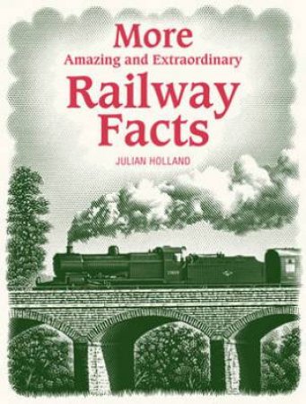 More Amazing and Extraordinary Railway Facts by JULIAN HOLLAND