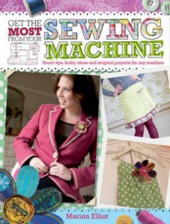 Get the Most from Your Sewing Machine by Marion Elliott