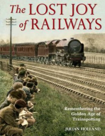 Lost Joy of Railways by JULIAN HOLLAND