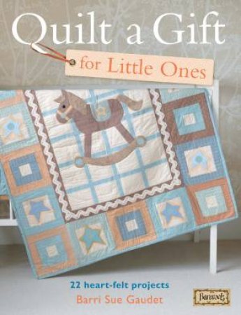 Quilt a Gift for Little Ones by BARRI SUE GAUDET