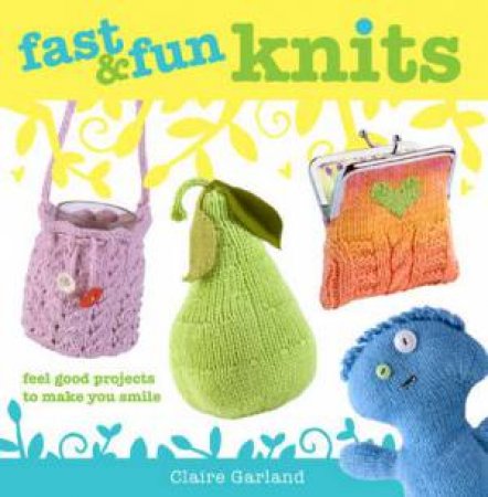 Fast and Fun Knits by CLAIRE GARLAND