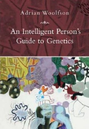 An Intelligent Person's Guide to Genetics by Adrian Woolfson