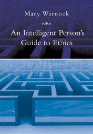 An Intelligent Person's Guide to Ethics by Mary Warnock