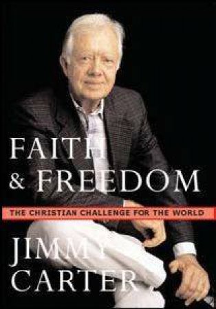 Faith And Freedom: Christian Challenge For The World by Jimmy Carter