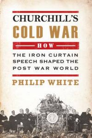 Churchill's Cold War by Philip White