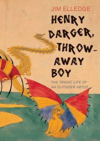 Henry Darger, Throw-Away Boy by Jim Elledge