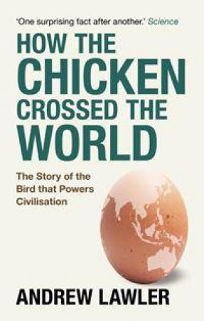 How The Chicken Cross The World: The Story Of The Bird That Powers Civilisation by Andrew Lawler