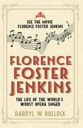Florence Foster Jenkins: The Life Of The World's Worst Opera Singer by Darryl W. Bullock