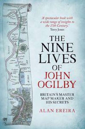 The Nine Lives Of John Ogilby: Britain's Master Map Maker And His Secret by Alan Ereira