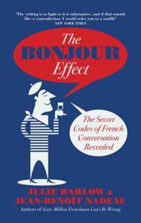 The Bonjour Effect: The Secret Codes Of French Conversations by Barlow Julie