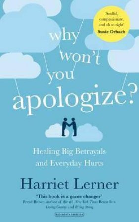 Why Won't You Apologize?: Healing Big Betrayals And Everyday Hurts by Harriet Lerner