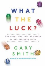 What The Luck The Surprising Role Of Chance In Our Everyday Lives