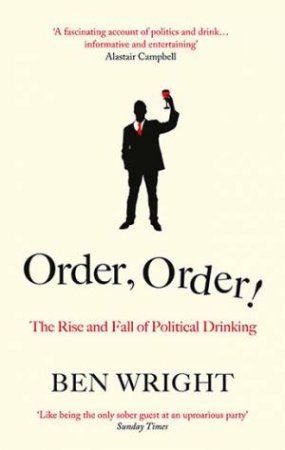 Order, Order!: The Rise And Fall Of Political Drinking