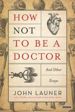 How Not To Be A Doctor by John Launer
