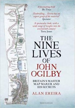 Nine Lives Of John Ogilby: Britain's Master Map Maker And His Secrets by Alan Ereira