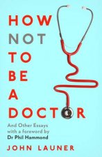 How Not To Be A Doctor And Other Essays