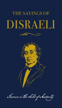 The Sayings Of Disreali by Benjamin Disraeli & Robert Blake