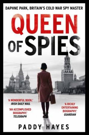Queen Of Spies: Daphne Park, Britain's Cold War Spy Master by Paddy Hayes